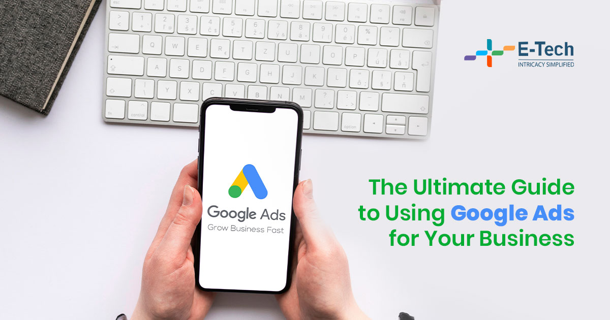 The Ultimate Guide to Using Google Ads for Your Business