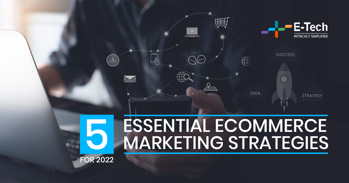 Five Essential Ecommerce Marketing Strategies For 2022